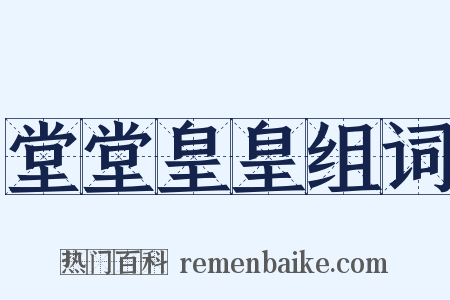 堂堂皇皇组词是什么意思的图片